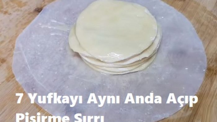 7 Yufkayı Aynı Anda Açıp Pişirme Sırrı
